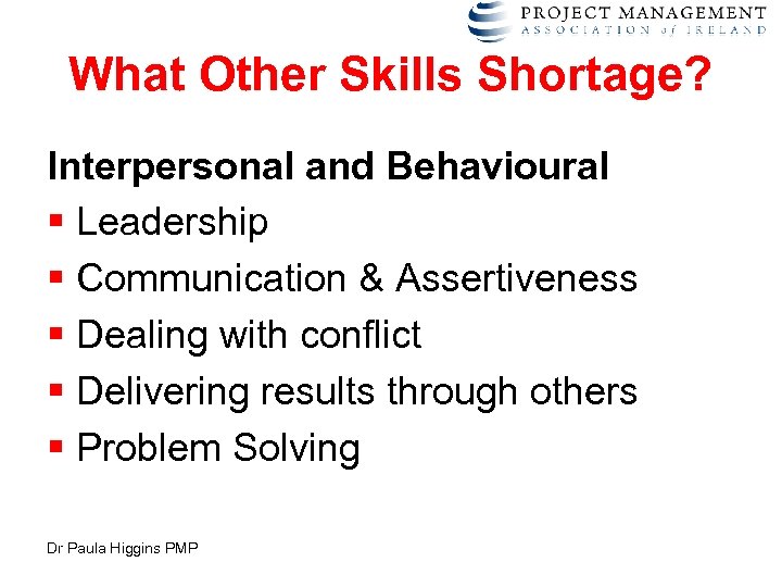 What Other Skills Shortage? Interpersonal and Behavioural § Leadership § Communication & Assertiveness §