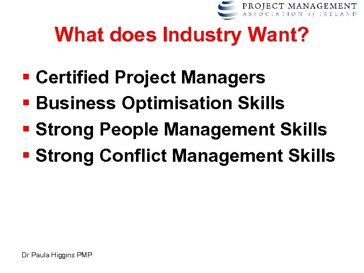 What does Industry Want? § Certified Project Managers § Business Optimisation Skills § Strong