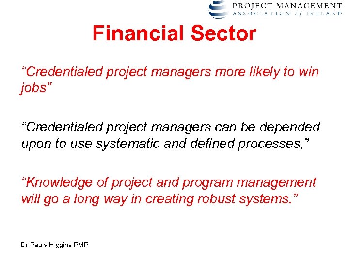 Financial Sector “Credentialed project managers more likely to win jobs” “Credentialed project managers can
