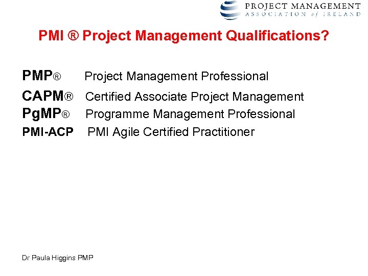 PMI ® Project Management Qualifications? PMP® Project Management Professional CAPM® Certified Associate Project Management