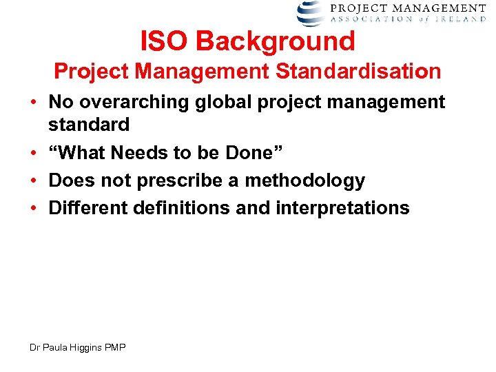 ISO Background Project Management Standardisation • No overarching global project management standard • “What