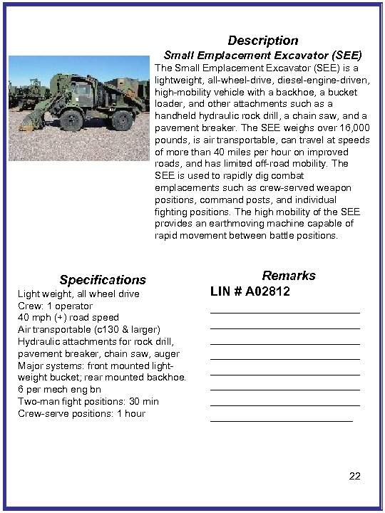 Description Small Emplacement Excavator (SEE) The Small Emplacement Excavator (SEE) is a lightweight, all-wheel-drive,