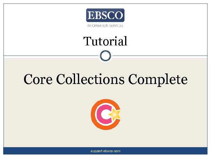 Tutorial Core Collections Complete support. ebsco. com 