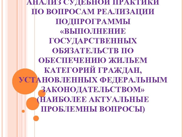 АНАЛИЗ СУДЕБНОЙ ПРАКТИКИ ПО ВОПРОСАМ РЕАЛИЗАЦИИ ПОДПРОГРАММЫ «ВЫПОЛНЕНИЕ ГОСУДАРСТВЕННЫХ ОБЯЗАТЕЛЬСТВ ПО ОБЕСПЕЧЕНИЮ ЖИЛЬЕМ КАТЕГОРИЙ