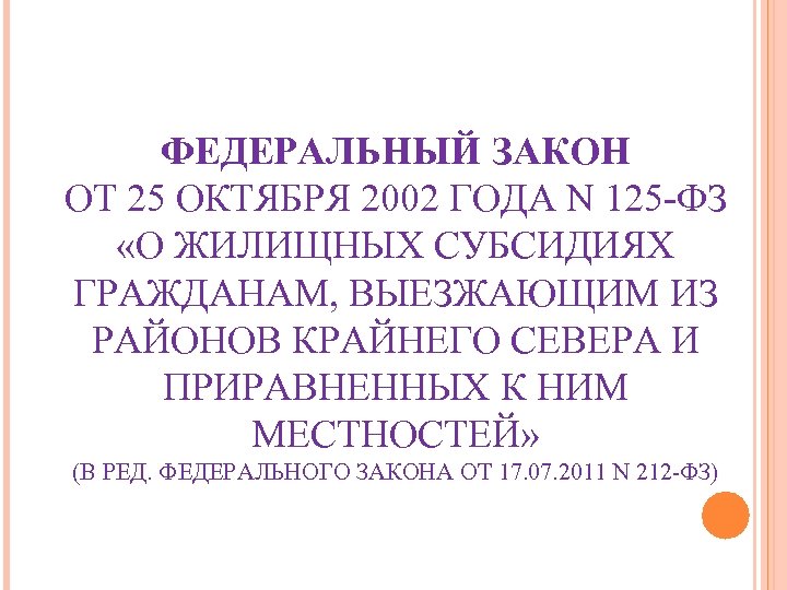 ФЕДЕРАЛЬНЫЙ ЗАКОН ОТ 25 ОКТЯБРЯ 2002 ГОДА N 125 -ФЗ «О ЖИЛИЩНЫХ СУБСИДИЯХ ГРАЖДАНАМ,