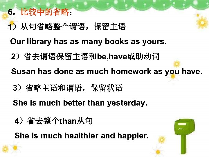6。比较中的省略： 1）从句省略整个谓语，保留主语 Our library has as many books as yours. 2）省去谓语保留主语和be, have或助动词 Susan has
