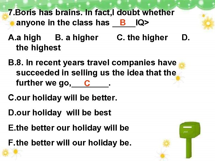 7. Boris has brains. In fact, I doubt whether anyone in the class has