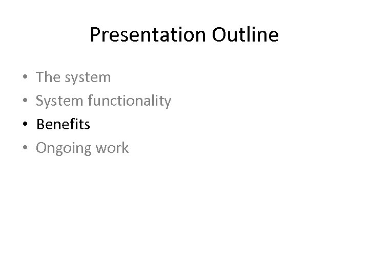 Presentation Outline • • The system System functionality Benefits Ongoing work 