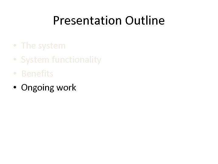 Presentation Outline • • The system System functionality Benefits Ongoing work 