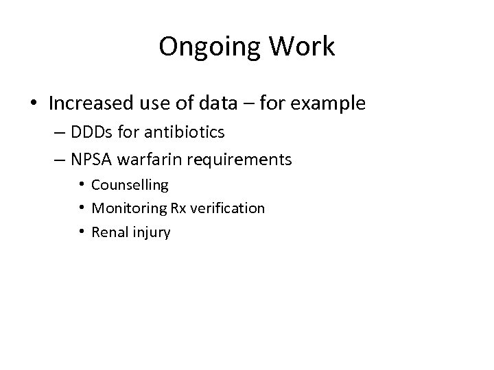 Ongoing Work • Increased use of data – for example – DDDs for antibiotics