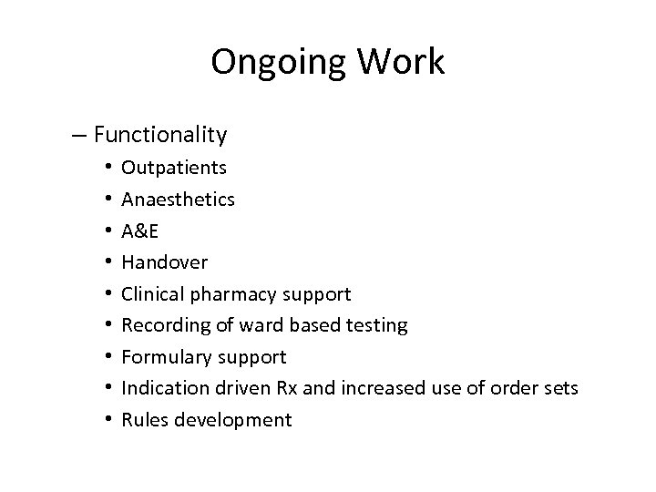 Ongoing Work – Functionality • • • Outpatients Anaesthetics A&E Handover Clinical pharmacy support