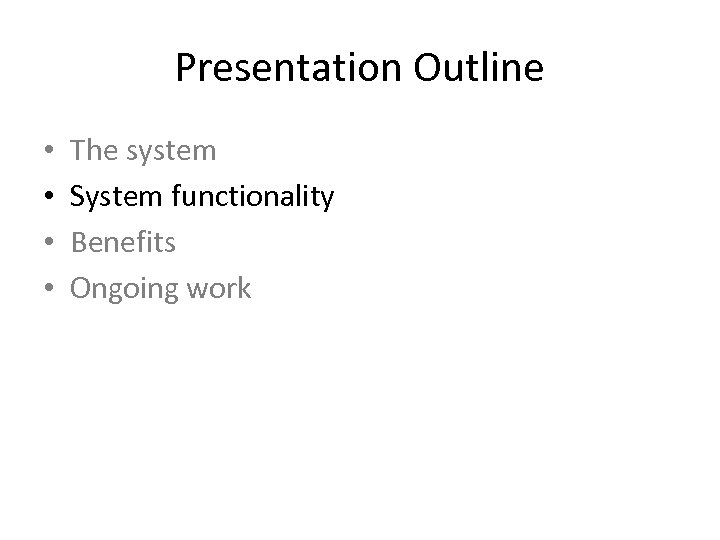 Presentation Outline • • The system System functionality Benefits Ongoing work 