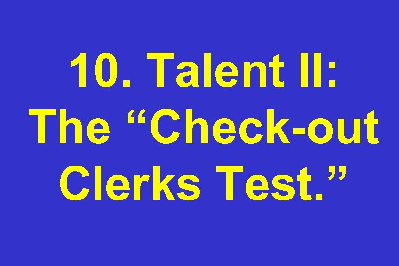 10. Talent II: The “Check-out Clerks Test. ” 