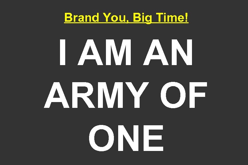 Brand You, Big Time! I AM AN ARMY OF ONE 