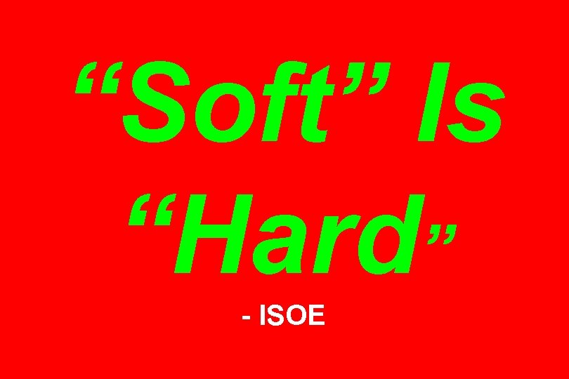“Soft” Is “Hard” - ISOE 