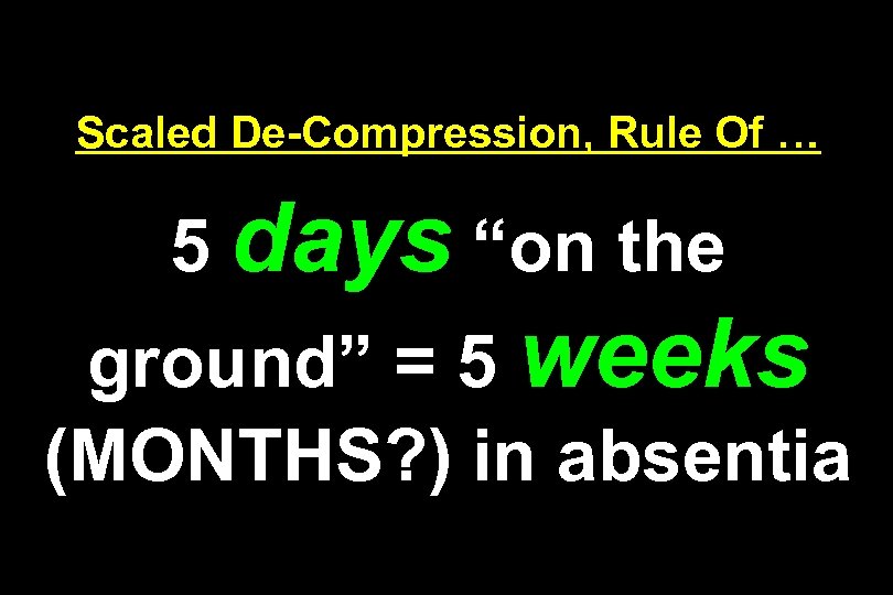Scaled De-Compression, Rule Of … 5 days “on the ground” = 5 weeks (MONTHS?