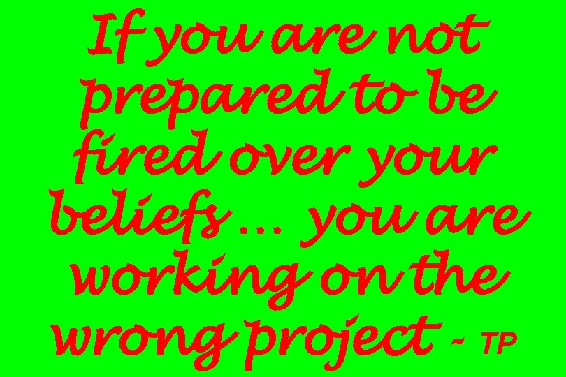 If you are not prepared to be fired over your beliefs … you are