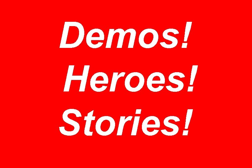 Demos! Heroes! Stories! 