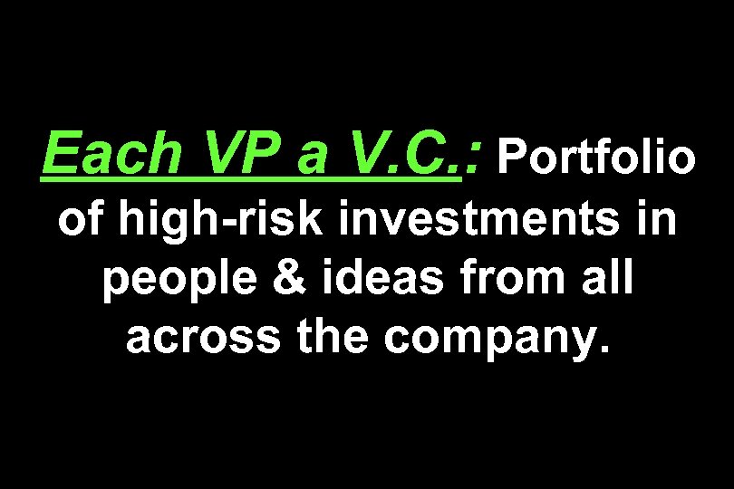 Each VP a V. C. : Portfolio of high-risk investments in people & ideas