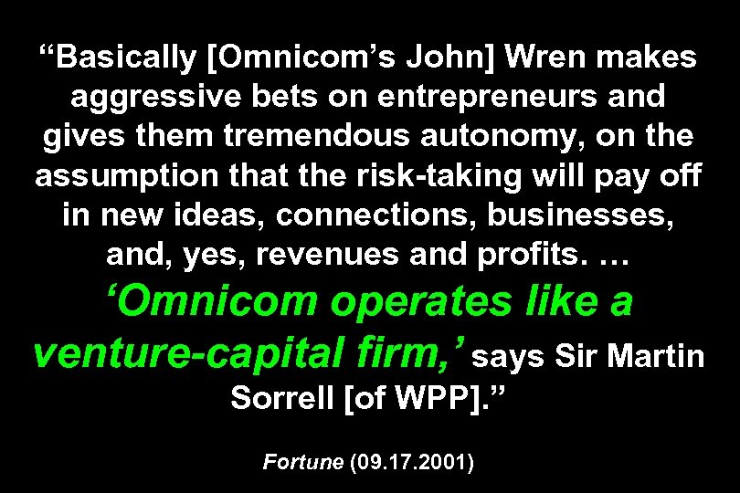 “Basically [Omnicom’s John] Wren makes aggressive bets on entrepreneurs and gives them tremendous autonomy,