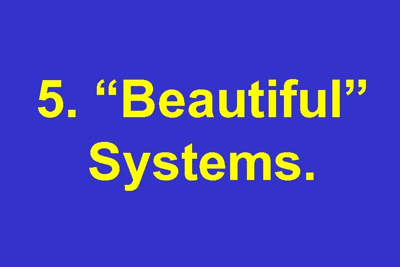 5. “Beautiful” Systems. 