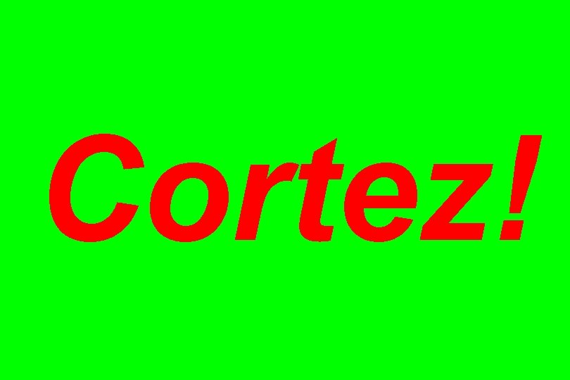 Cortez! 