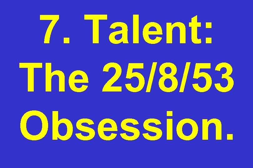 7. Talent: The 25/8/53 Obsession. 