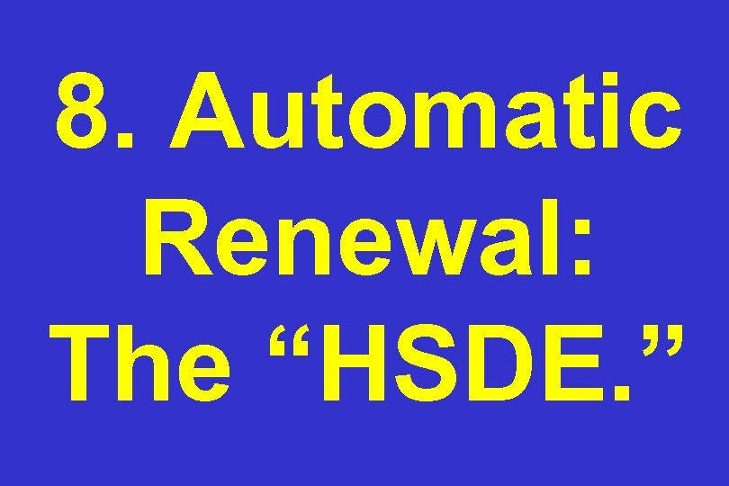 8. Automatic Renewal: The “HSDE. ” 