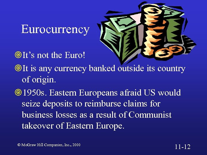 Eurocurrency ¥It’s not the Euro! ¥It is any currency banked outside its country of