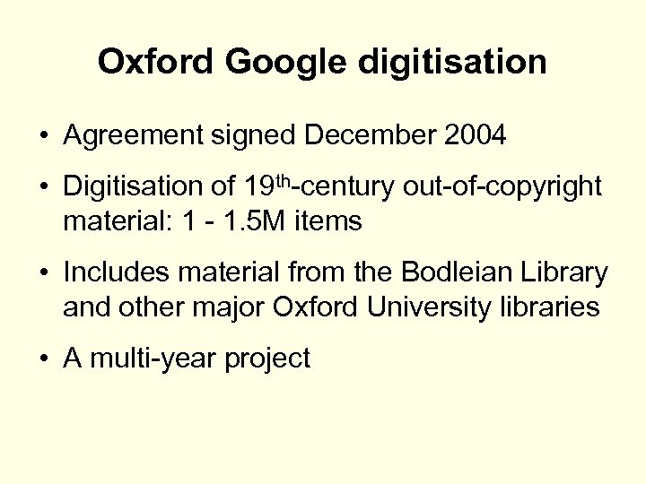Oxford Google digitisation • Agreement signed December 2004 • Digitisation of 19 th-century out-of-copyright