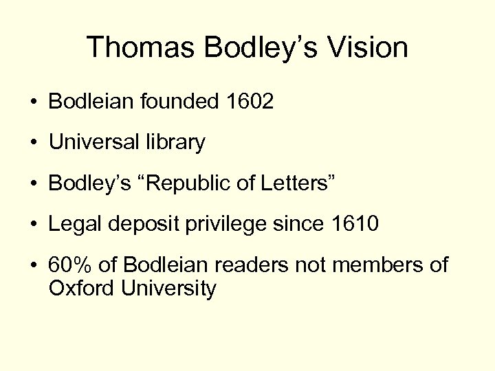 Thomas Bodley’s Vision • Bodleian founded 1602 • Universal library • Bodley’s “Republic of