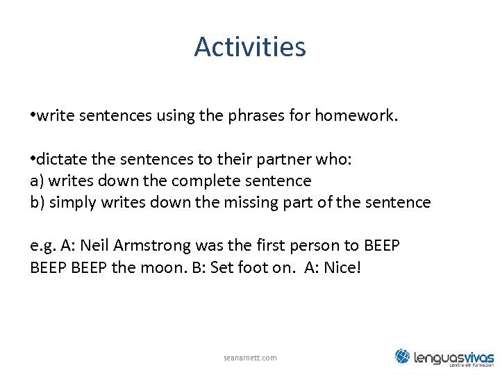 Activities • write sentences using the phrases for homework. • dictate the sentences to
