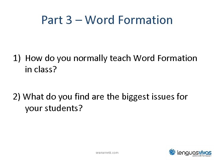 Part 3 – Word Formation 1) How do you normally teach Word Formation in