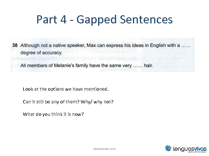 Part 4 - Gapped Sentences Look at the options we have mentioned. Can it