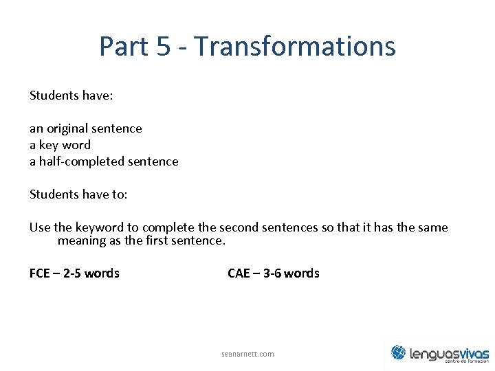 Part 5 - Transformations Students have: an original sentence a key word a half-completed