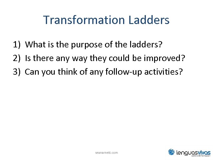 Transformation Ladders 1) What is the purpose of the ladders? 2) Is there any