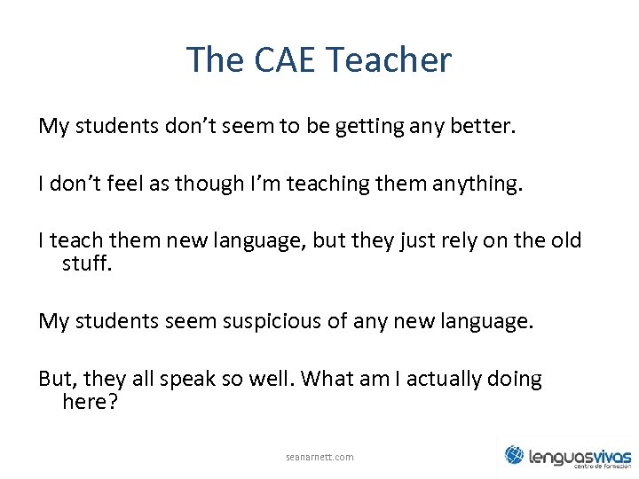 The CAE Teacher My students don’t seem to be getting any better. I don’t