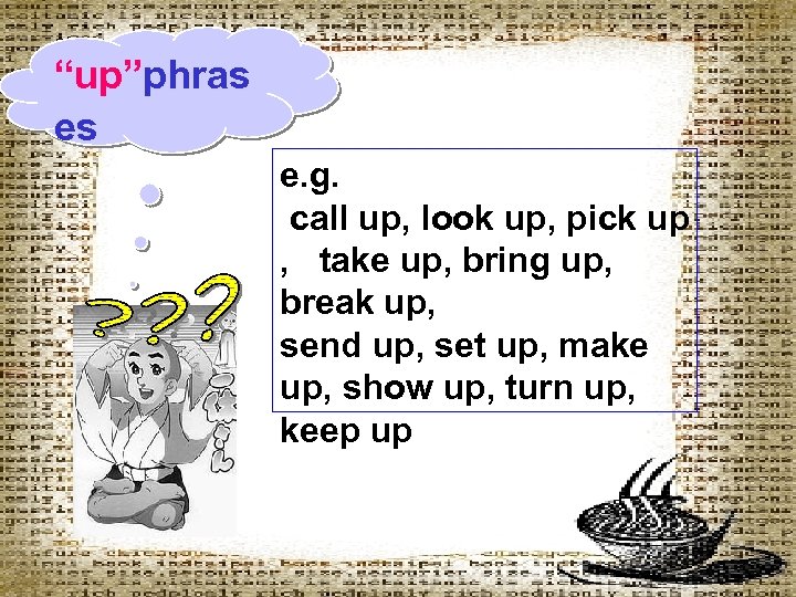 “up”phras es e. g. call up, look up, pick up , take up, bring