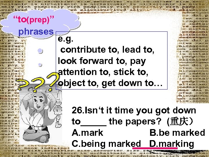 “to(prep)” phrases e. g. contribute to, lead to, look forward to, pay attention to,