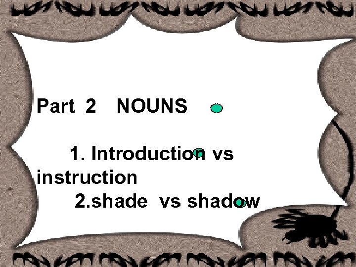 Part 2　NOUNS　 　 1. Introduction vs instruction 2. shade vs shadow 