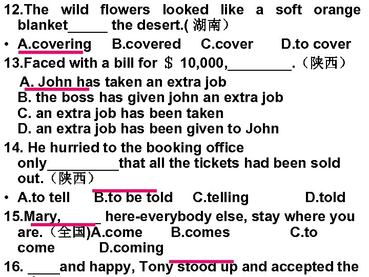 12. The wild flowers looked like a soft orange blanket_____ the desert. ( 湖南）