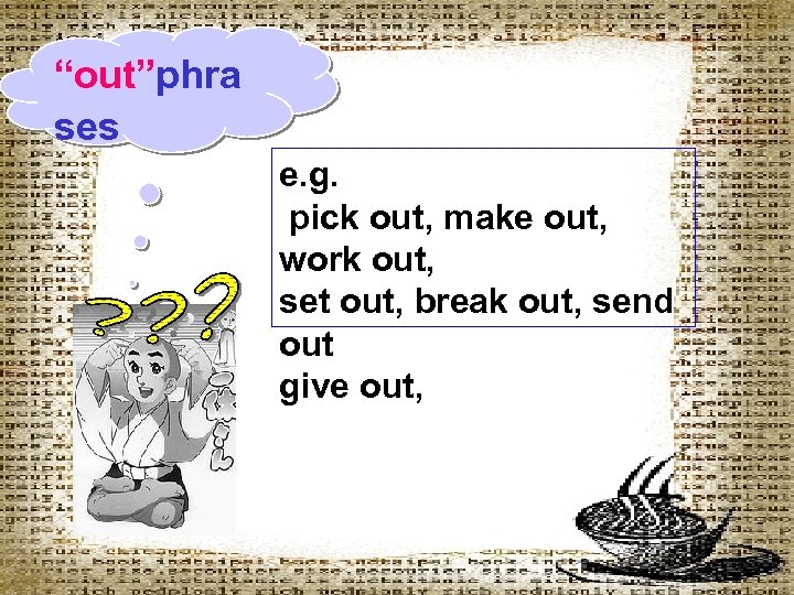 “out”phra ses e. g. pick out, make out, work out, set out, break out,