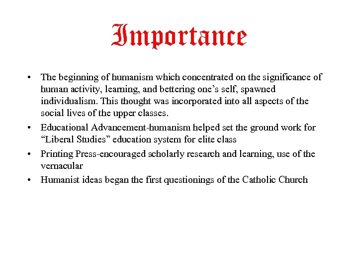 Importance • The beginning of humanism which concentrated on the significance of human activity,