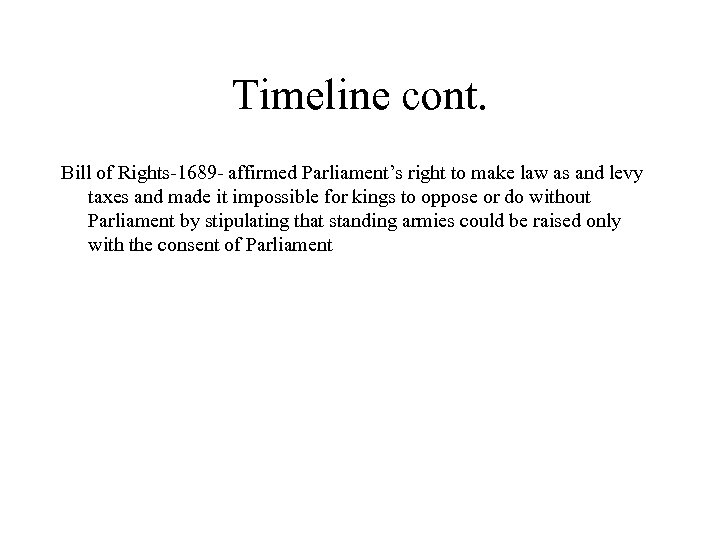 Timeline cont. Bill of Rights-1689 - affirmed Parliament’s right to make law as and