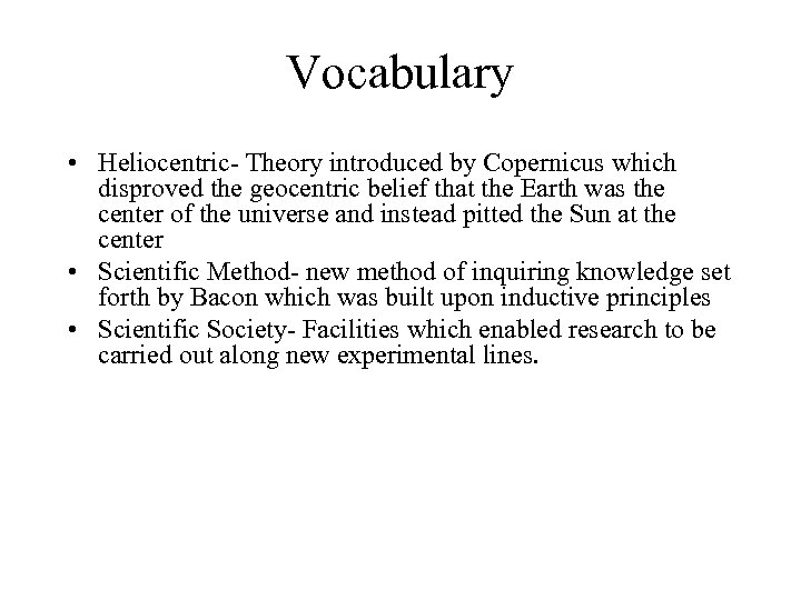 Vocabulary • Heliocentric- Theory introduced by Copernicus which disproved the geocentric belief that the