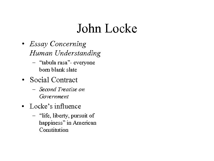 John Locke • Essay Concerning Human Understanding – “tabula rasa”- everyone born blank slate