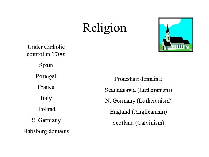 Religion Under Catholic control in 1700: Spain Portugal Protestant domains: France Scandanavia (Lutheranism) Italy