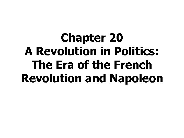 Chapter 20 A Revolution in Politics: The Era of the French Revolution and Napoleon