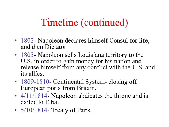 Timeline (continued) • 1802 - Napoleon declares himself Consul for life, and then Dictator