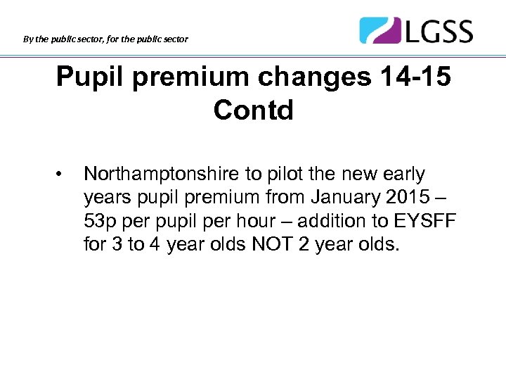 By the public sector, for the public sector Pupil premium changes 14 -15 Contd